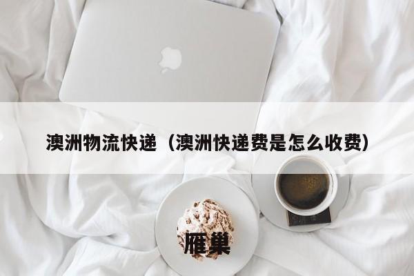 澳洲物流快递（澳洲快递费是怎么收费）