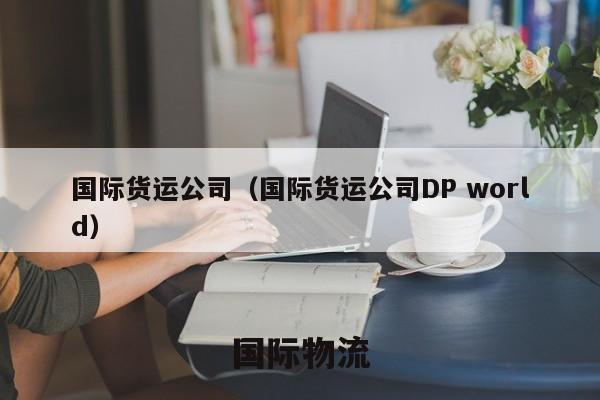 国际货运公司（国际货运公司DP world）