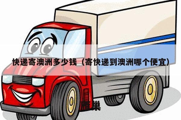 快递寄澳洲多少钱（寄快递到澳洲哪个便宜）