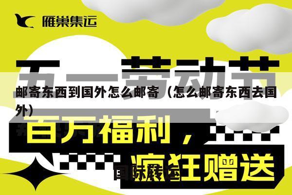邮寄东西到国外怎么邮寄（怎么邮寄东西去国外）