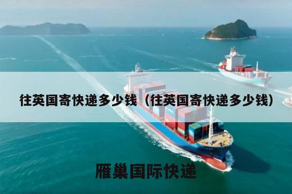往英国寄快递多少钱（往英国寄快递多少钱）