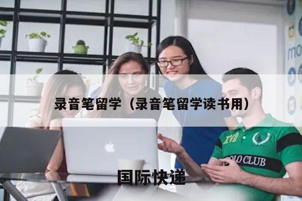 录音笔留学（录音笔留学读书用）